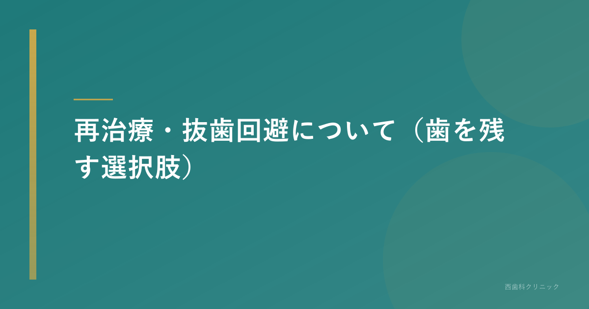 再治療・抜歯回避について(歯を残す選択肢)