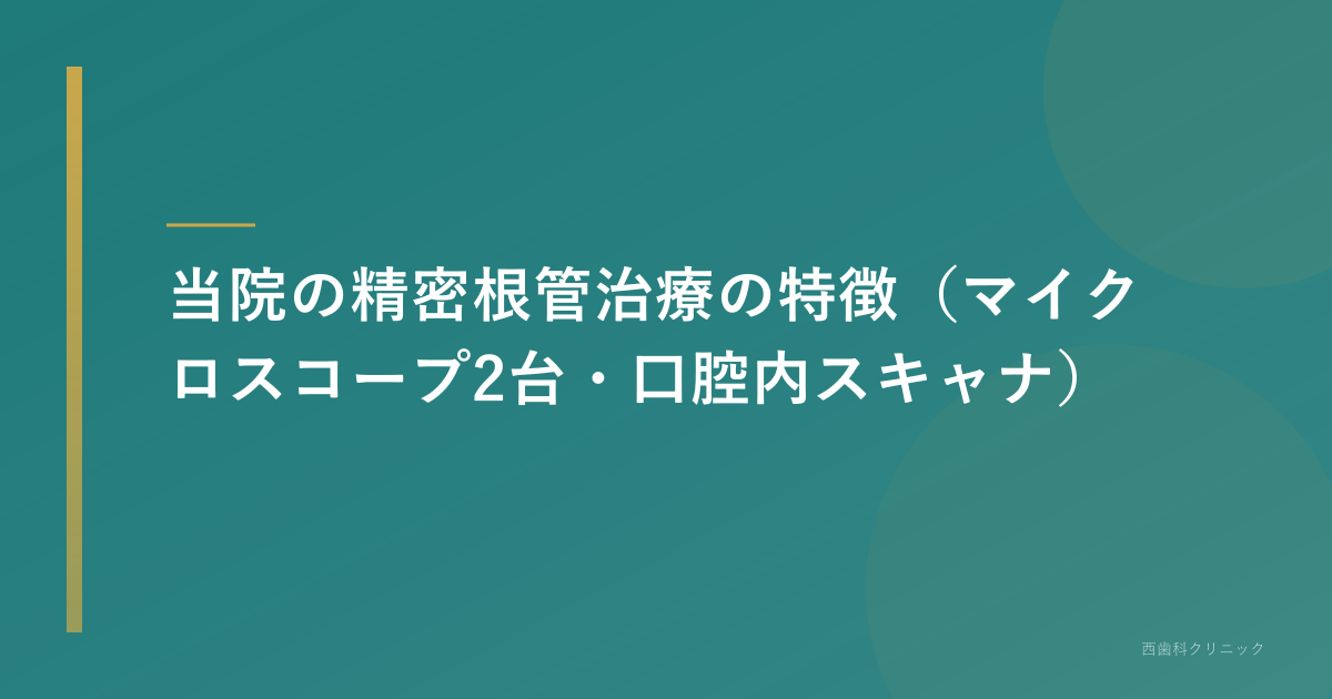 当院の精密根管治療の特徴(マイクロスコープ2台・口腔内スキャナ)