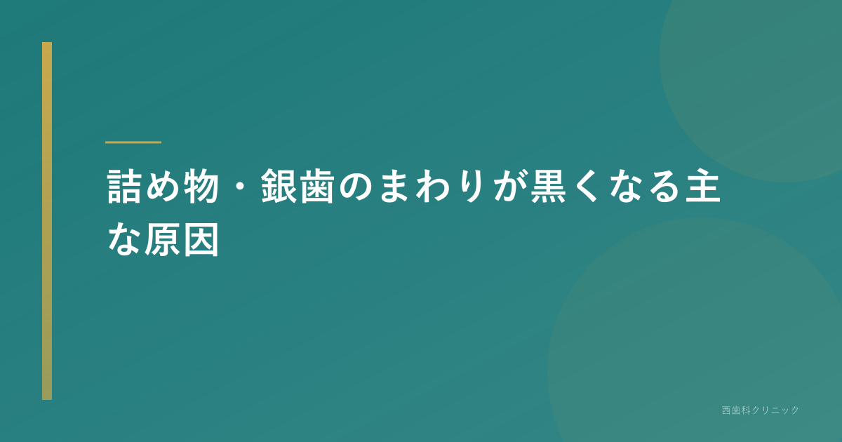 詰め物・銀歯のまわりが黒くなる主な原因