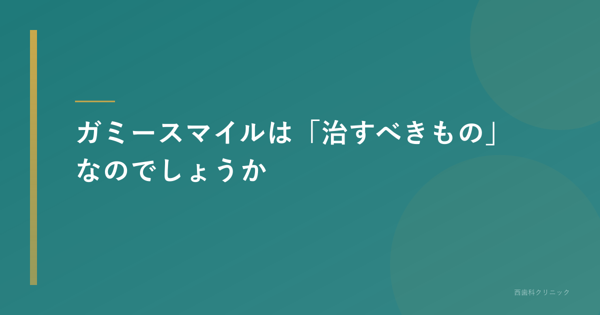 ガミースマイルは「治すべきもの」なのでしょうか