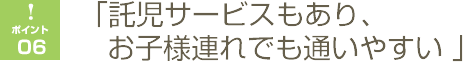 託児サービスもあり、お子様連れでも通いやすい